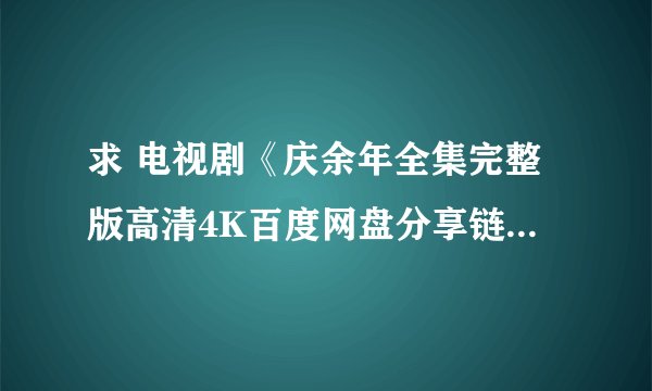 求 电视剧《庆余年全集完整版高清4K百度网盘分享链接提取码