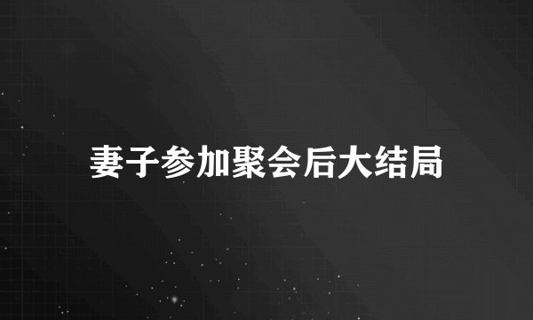 妻子参加聚会后大结局