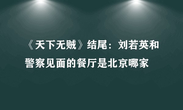《天下无贼》结尾：刘若英和警察见面的餐厅是北京哪家