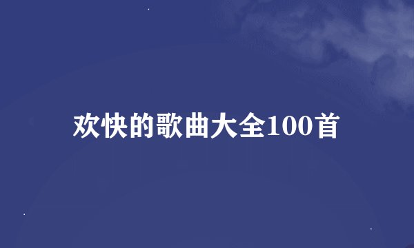 欢快的歌曲大全100首