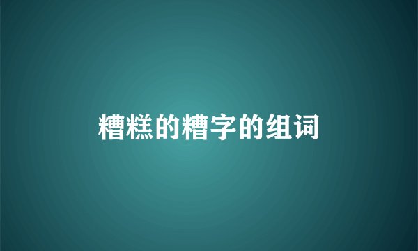 糟糕的糟字的组词