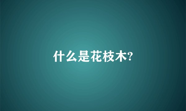 什么是花枝木?