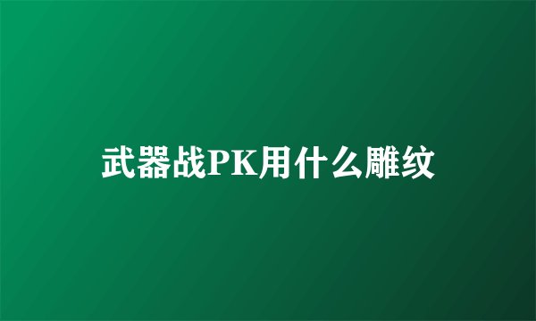 武器战PK用什么雕纹