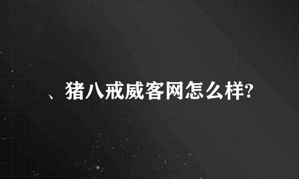 、猪八戒威客网怎么样?