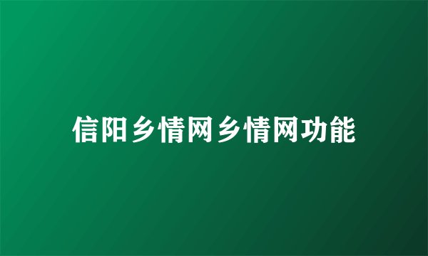 信阳乡情网乡情网功能