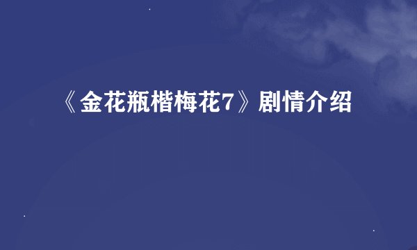 《金花瓶楷梅花7》剧情介绍