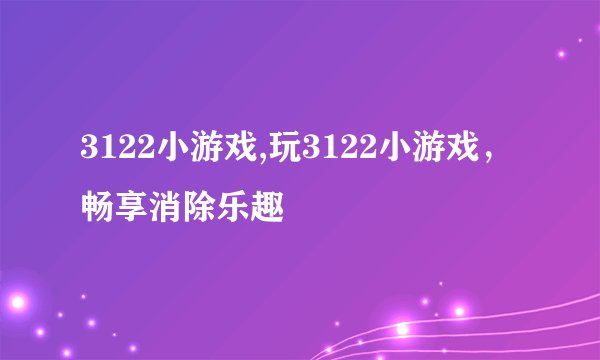 3122小游戏,玩3122小游戏，畅享消除乐趣
