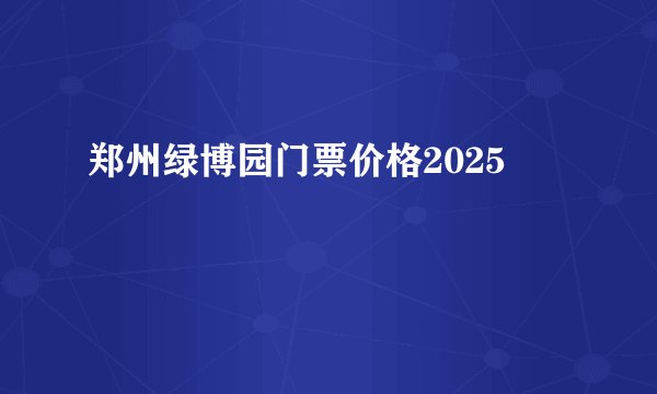 郑州绿博园门票价格2025