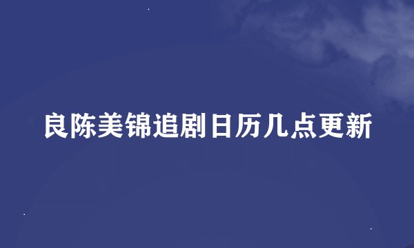 良陈美锦追剧日历几点更新