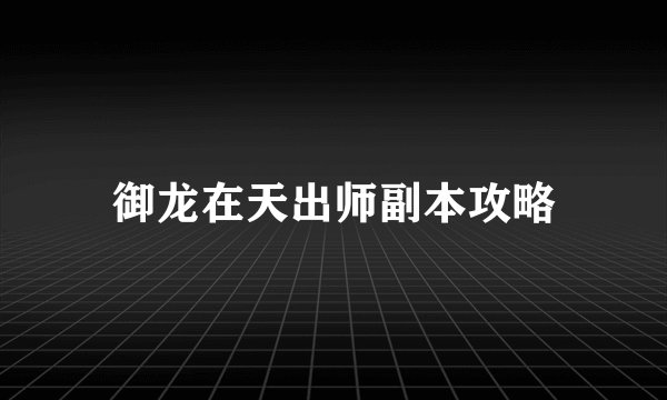 御龙在天出师副本攻略