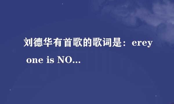 刘德华有首歌的歌词是:erey one is NO.1成功的秘诀在于肯不肯... .... 这歌叫怎么名?