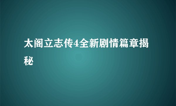 太阁立志传4全新剧情篇章揭秘