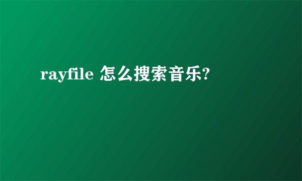 rayfile 怎么搜索音乐?