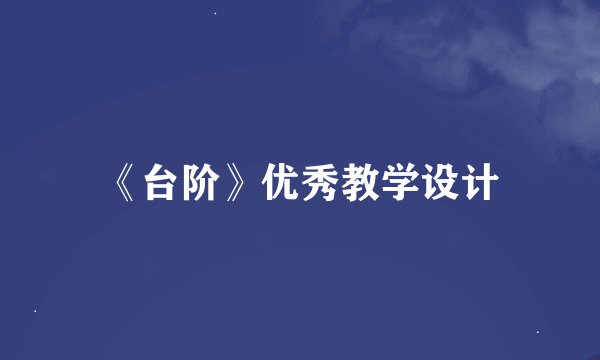 《台阶》优秀教学设计