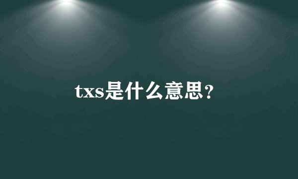 txs是什么意思？