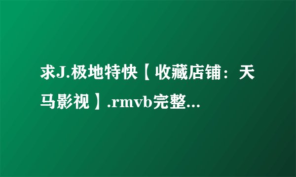 求J.极地特快【收藏店铺：天马影视】.rmvb完整网盘链接下载