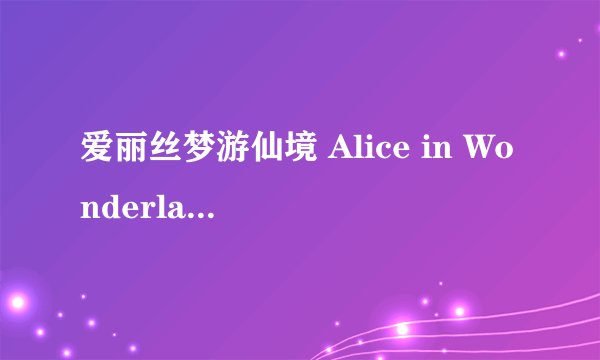 爱丽丝梦游仙境 Alice in Wonderland (2010)全集未删减高清版免费下载