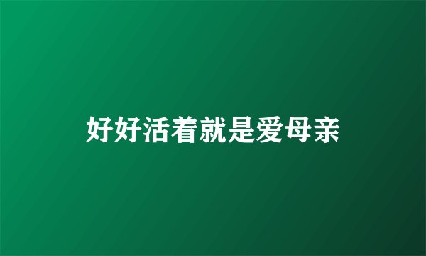 好好活着就是爱母亲