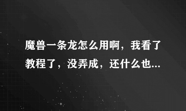 魔兽一条龙怎么用啊，我看了教程了，没弄成，还什么也没看懂。那些代进去的函数是什么意思啊。