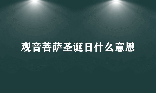 观音菩萨圣诞日什么意思