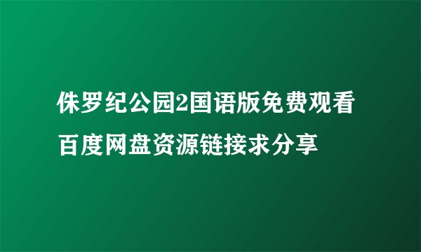 侏罗纪公园2国语版免费观看百度网盘资源链接求分享