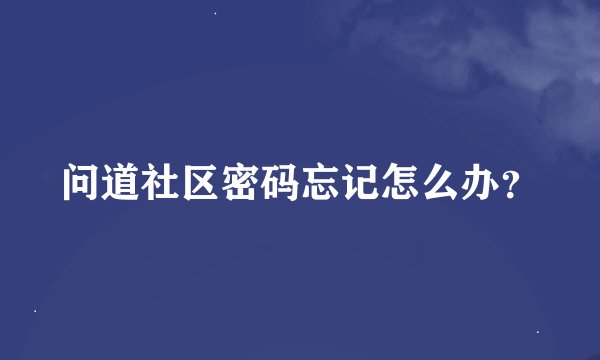 问道社区密码忘记怎么办？
