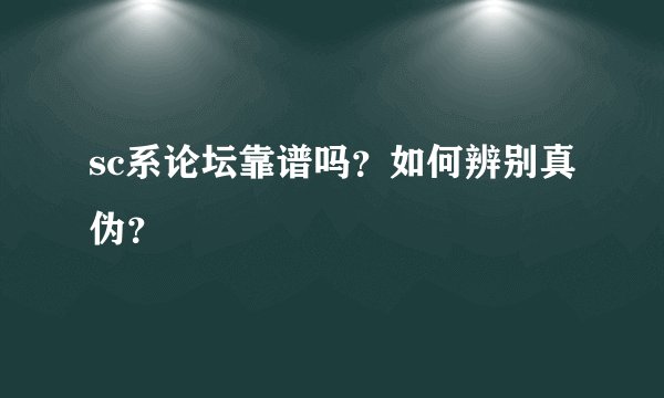 sc系论坛靠谱吗？如何辨别真伪？