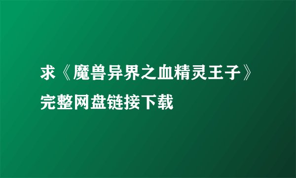 求《魔兽异界之血精灵王子》完整网盘链接下载