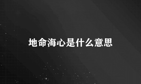 地命海心是什么意思