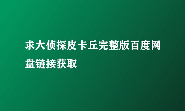求大侦探皮卡丘完整版百度网盘链接获取