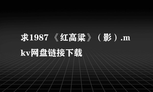 求1987 《红高粱》(影).mkv网盘链接下载