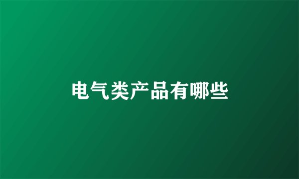 电气类产品有哪些