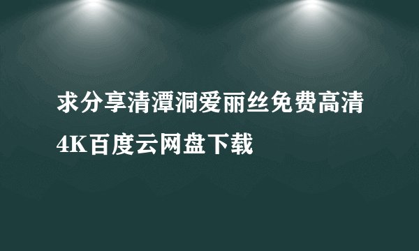 求分享清潭洞爱丽丝免费高清4K百度云网盘下载