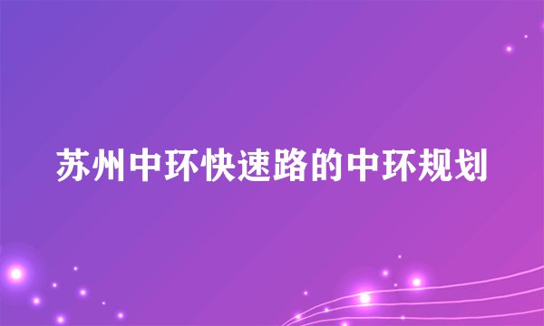 苏州中环快速路的中环规划