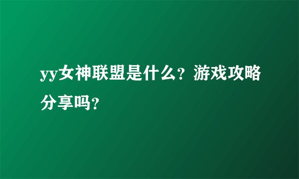yy女神联盟是什么？游戏攻略分享吗？