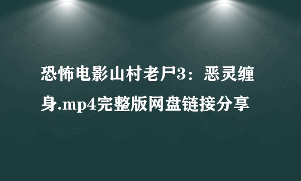 恐怖电影山村老尸3：恶灵缠身.mp4完整版网盘链接分享