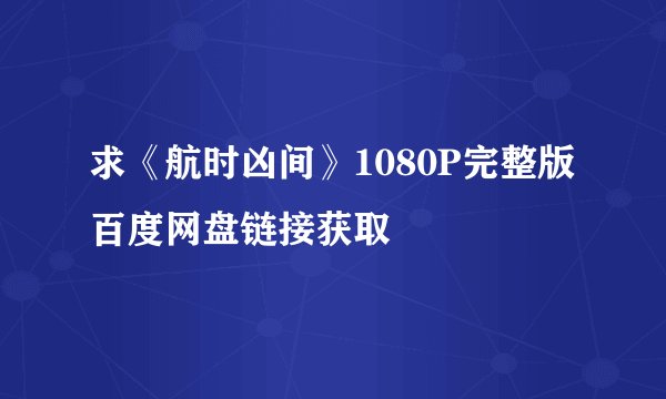 求《航时凶间》1080P完整版百度网盘链接获取
