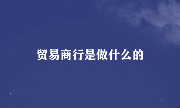贸易商行是做什么的