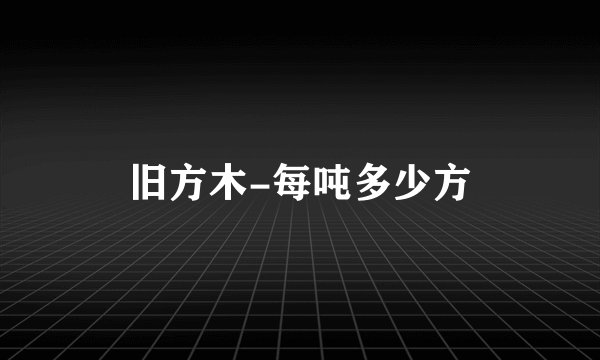 旧方木-每吨多少方