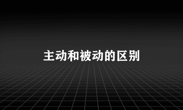 主动和被动的区别
