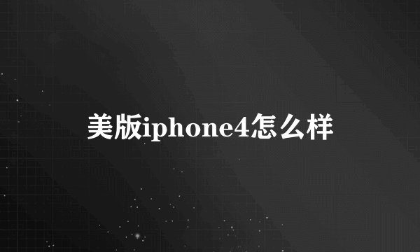 美版iphone4怎么样