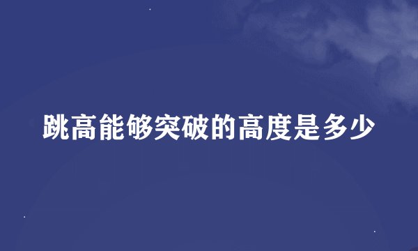 跳高能够突破的高度是多少