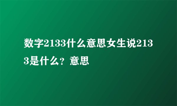 数字2133什么意思女生说2133是什么？意思