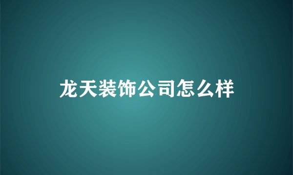 龙天装饰公司怎么样