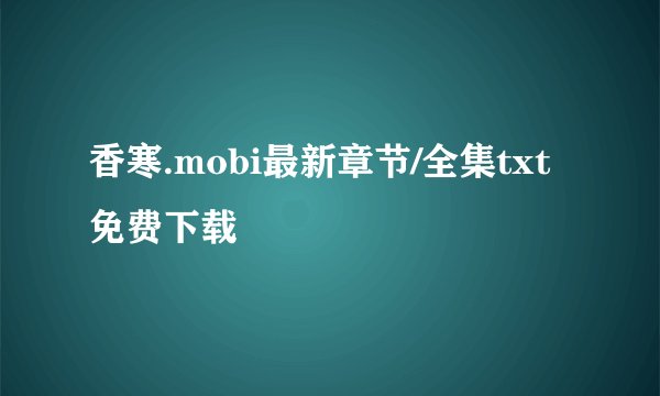 香寒.mobi最新章节/全集txt免费下载
