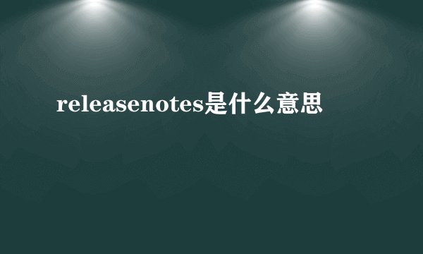 releasenotes是什么意思
