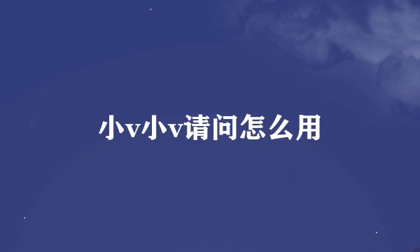 小v小v请问怎么用
