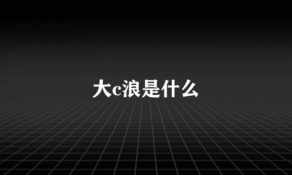 大c浪是什么