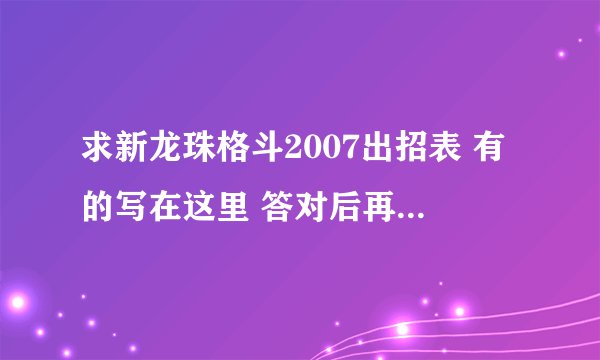 求新龙珠格斗2007出招表 有的写在这里 答对后再加100分 速度啊 急急急！！望各位告诉相助！！