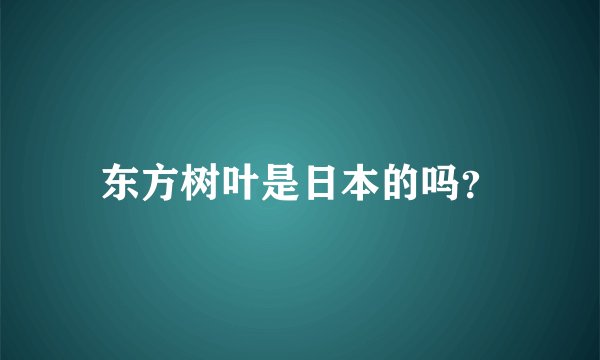 东方树叶是日本的吗？